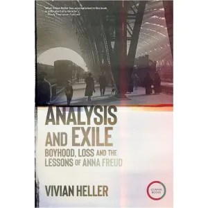 Analysis and Exile: Boyhood, Loss, and the Lessons of Anna Freud - Vivian Heller