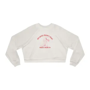 The Party Doesn't Start Until I Walk In Cropped Fleece Crewneck